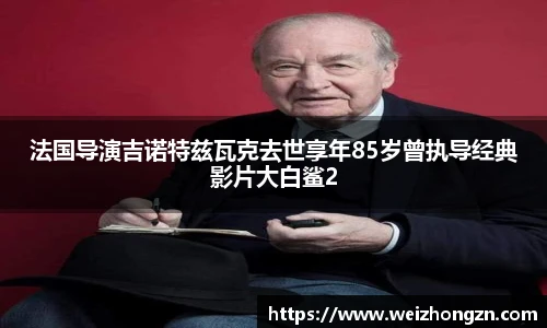 pa·旗舰厅官网法国导演吉诺特兹瓦克去世享年85岁曾执导经典影片大白鲨2